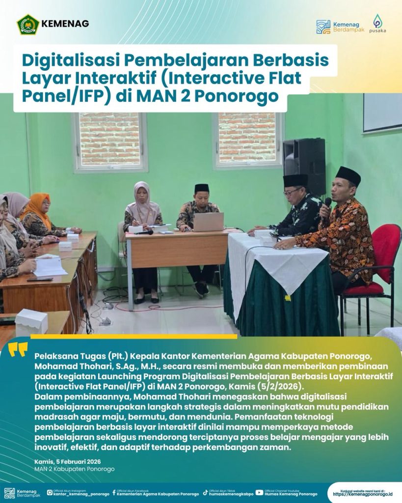 Ponorogo (Humas) — Pelaksana Tugas (Plt.) Kepala Kantor Kementerian Agama Kabupaten Ponorogo, Mohamad Thohari, S.Ag., M.H., secara resmi membuka sekaligus memberikan pembinaan pada kegiatan Launching Program Digitalisasi Pembelajaran Berbasis Layar Interaktif (Interactive Flat Panel/IFP) di MAN 2 Ponorogo, Kamis (5/2/2026).